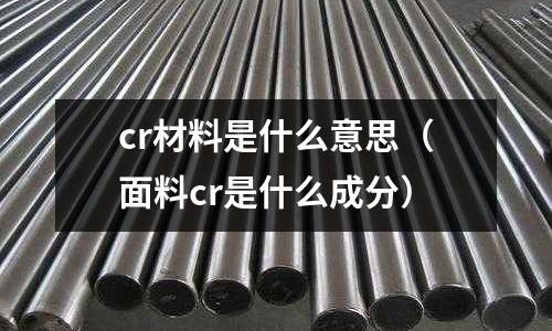 cr材料是什么意思（面料cr是什么成分）