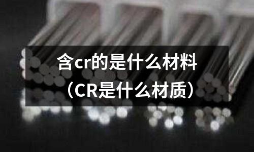 含cr的是什么材料（CR是什么材质）