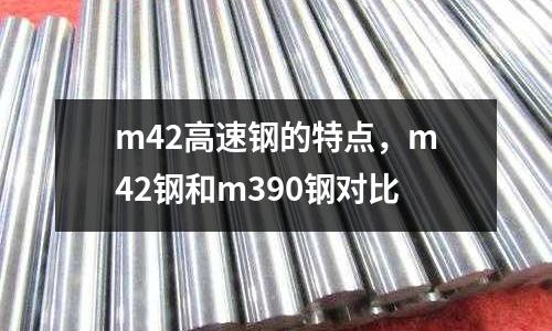 m42高速钢的特点，m42钢和m390钢对比