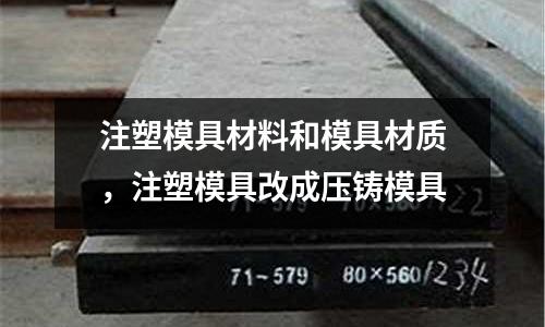 注塑模具材料和模具材质，注塑模具改成压铸模具