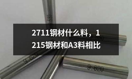 2711钢材什么料，1215钢材和A3料相比
