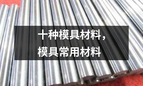 十种模具材料，模具常用材料
