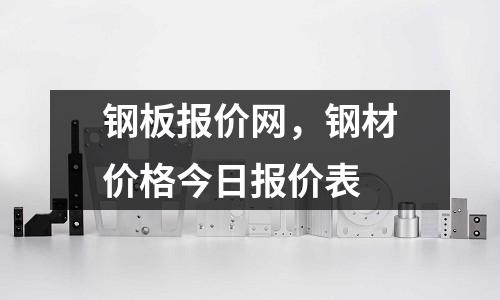 钢板报价网，钢材价格今日报价表