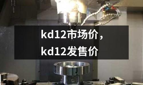 kd12市场价，kd12发售价