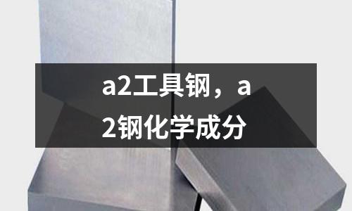 a2工具钢，a2钢化学成分