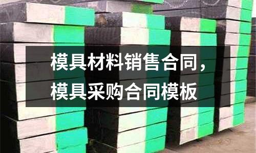 模具材料销售合同，模具采购合同模板