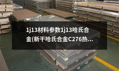 1j13材料参数1j13哈氏合金(新干哈氏合金C276热处理温度和工艺)
